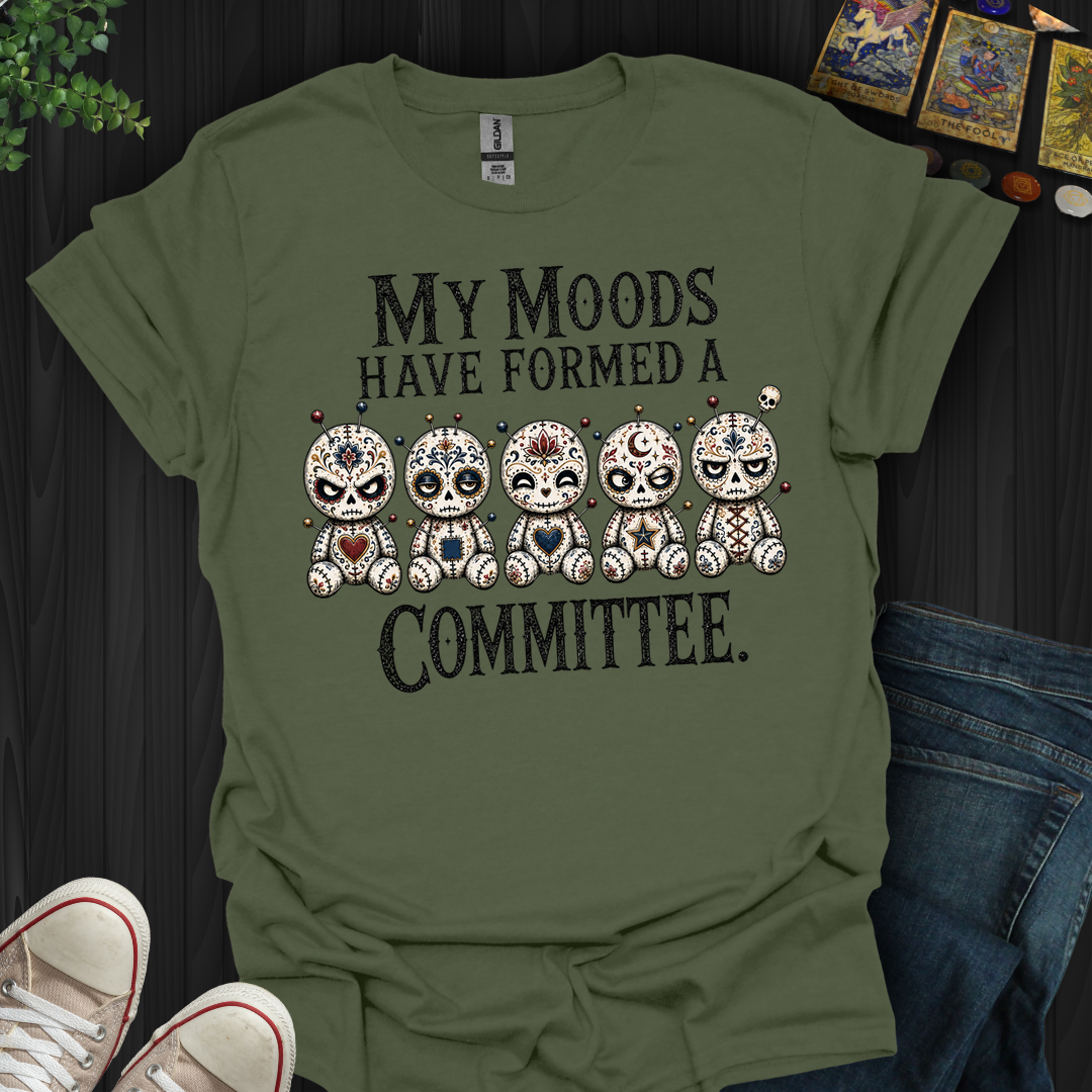 My Moods Have Formed A Committee- T-Shirt