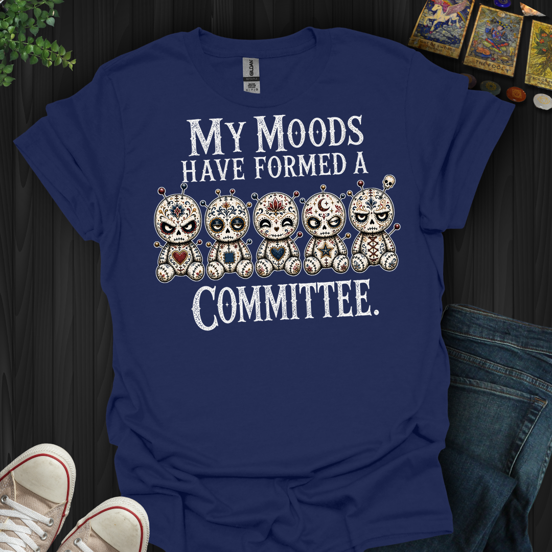 My Moods Have Formed A Committee- T-Shirt