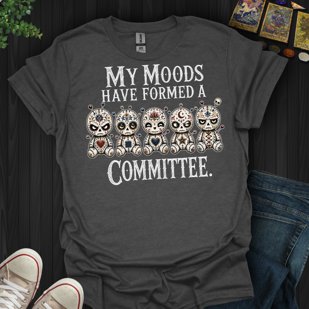 My Moods Have Formed A Committee- T-Shirt