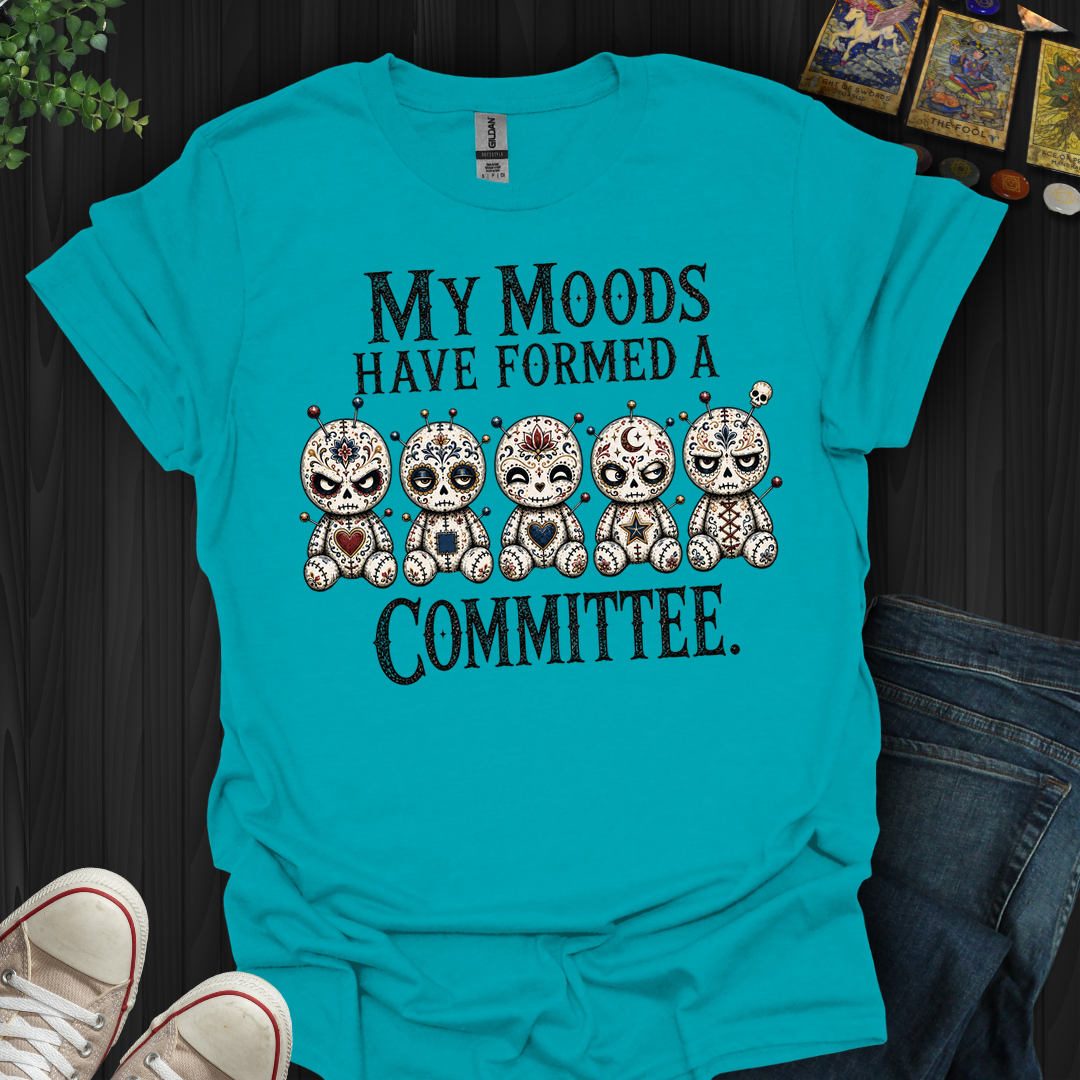 My Moods Have Formed A Committee- T-Shirt