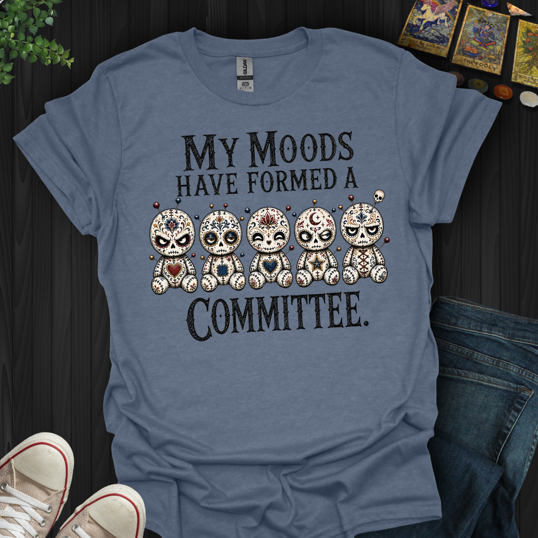 My Moods Have Formed A Committee- T-Shirt
