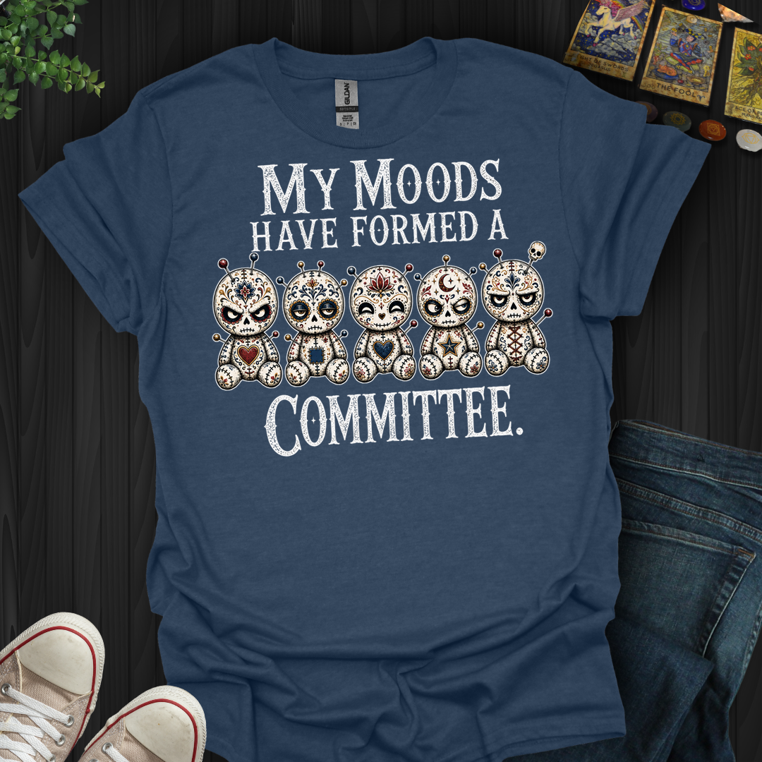 My Moods Have Formed A Committee- T-Shirt