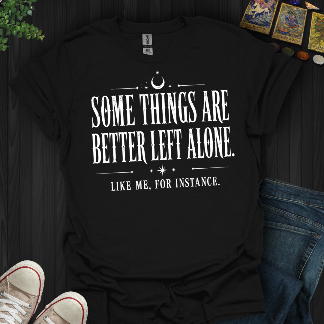 Better Left Alone- T-Shirt