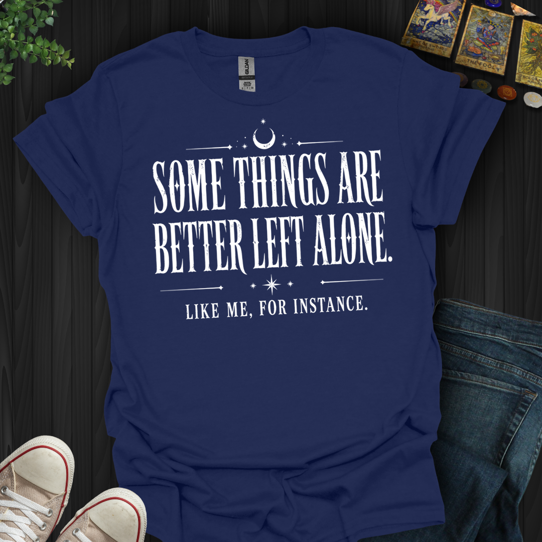 Better Left Alone- T-Shirt