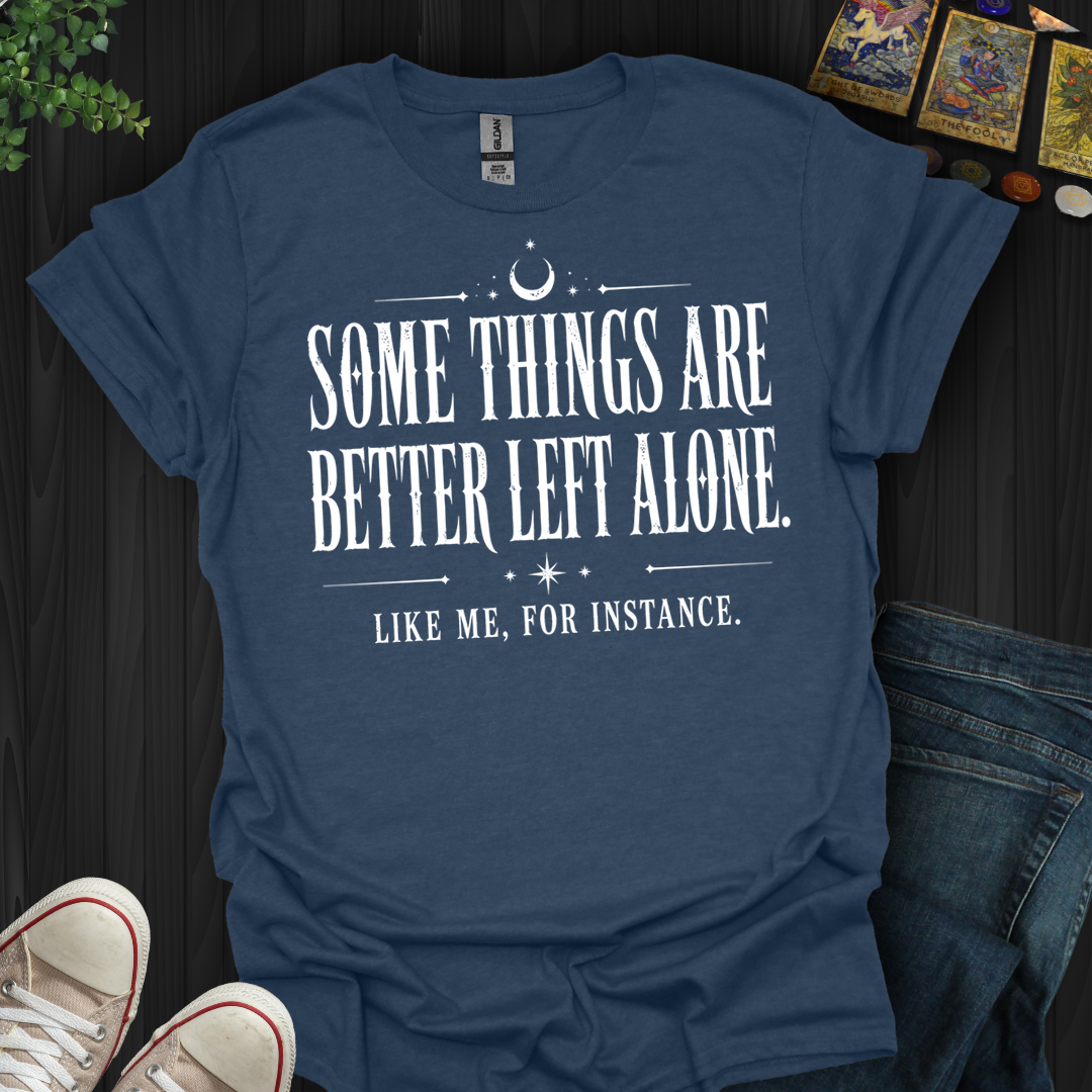 Better Left Alone- T-Shirt