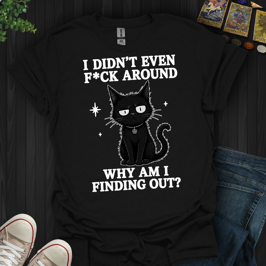 Why Am I Finding Out- T-Shirt