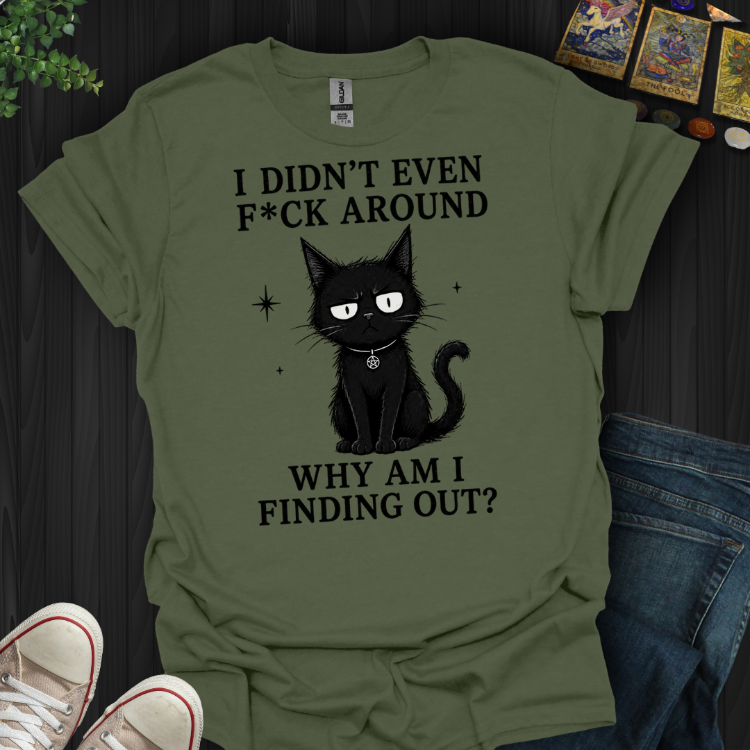 Why Am I Finding Out- T-Shirt