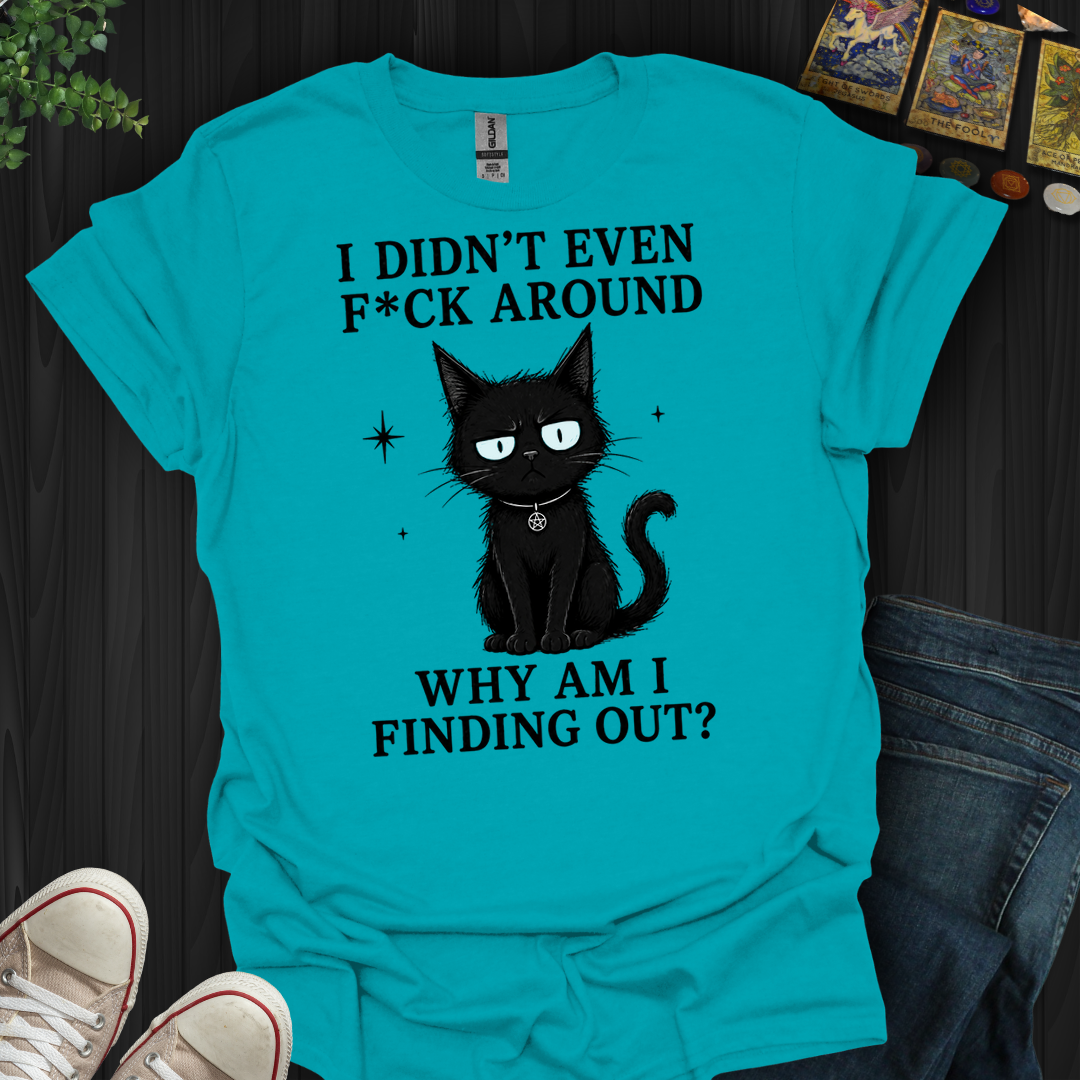 Why Am I Finding Out- T-Shirt