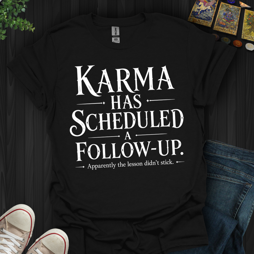 Karma Has Scheduled A Follow Up- T-Shirt