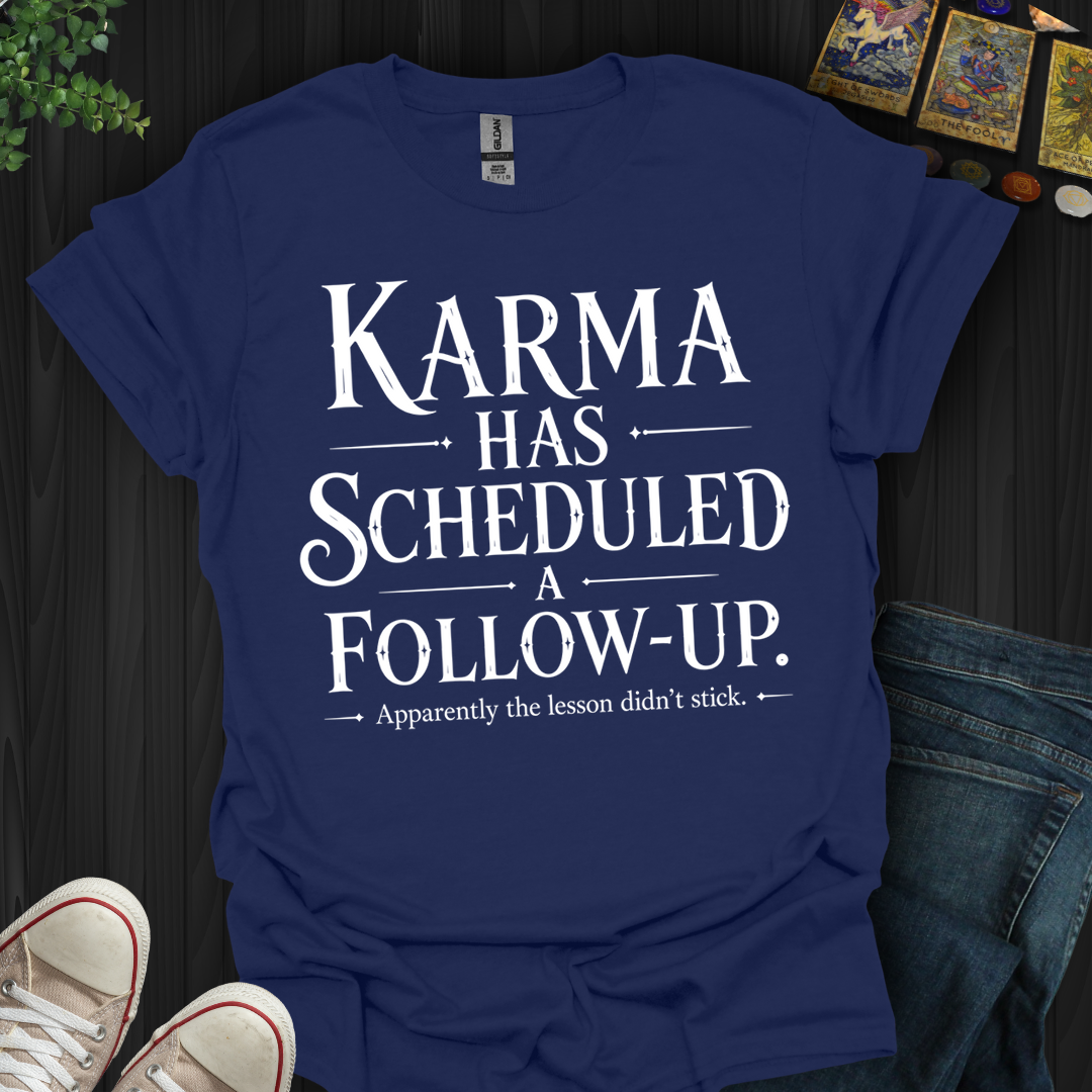 Karma Has Scheduled A Follow Up- T-Shirt