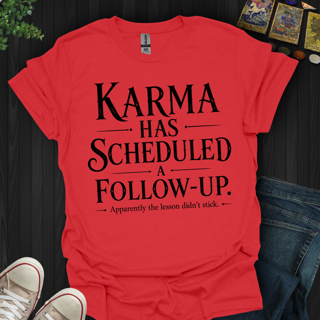 Karma Has Scheduled A Follow Up- T-Shirt