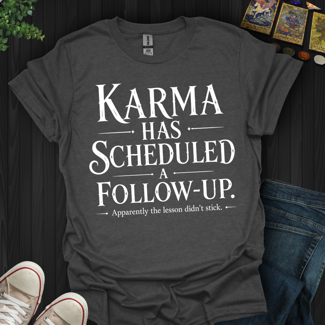 Karma Has Scheduled A Follow Up- T-Shirt
