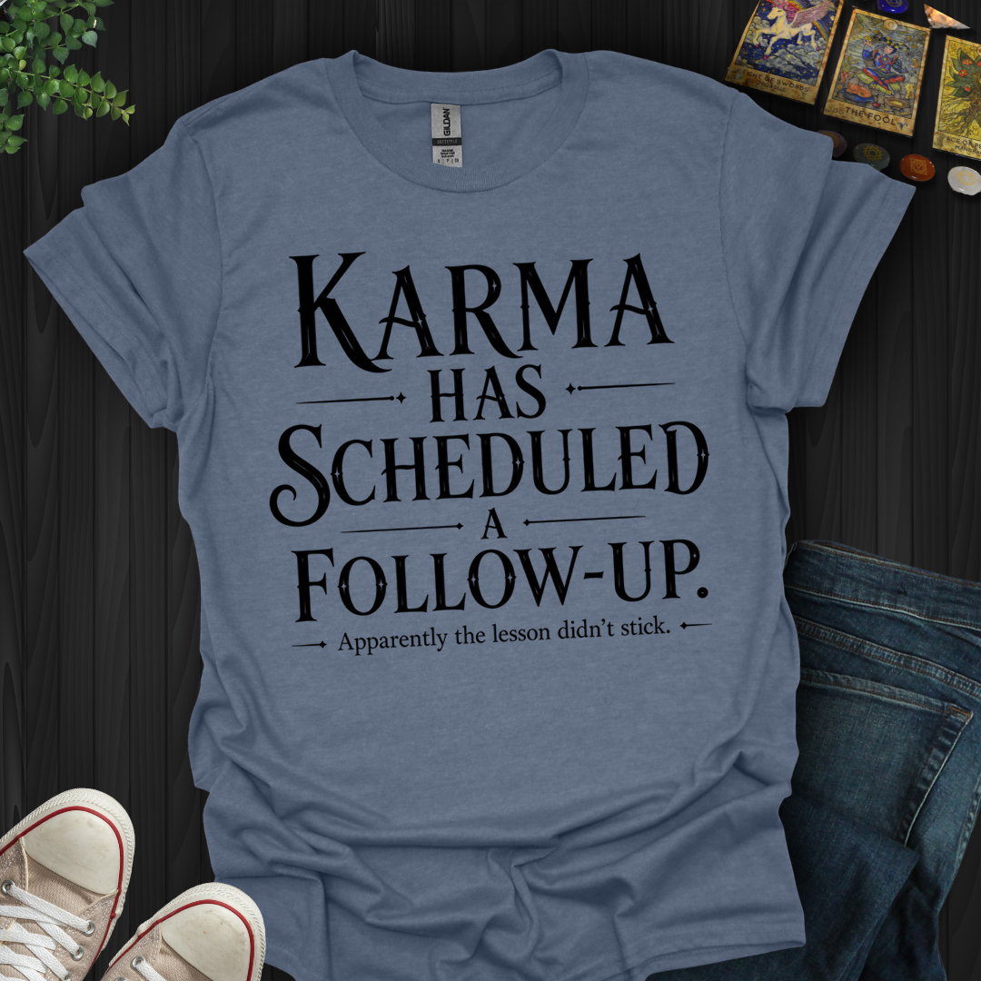 Karma Has Scheduled A Follow Up- T-Shirt