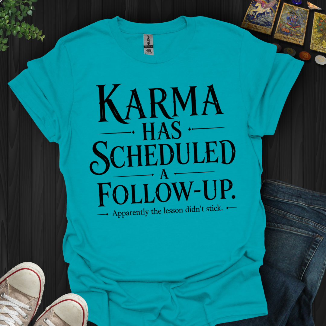 Karma Has Scheduled A Follow Up- T-Shirt