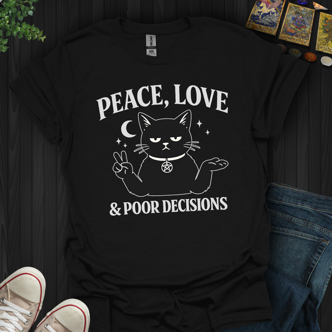 Peace,Love And Poor Decisions- T-Shirt