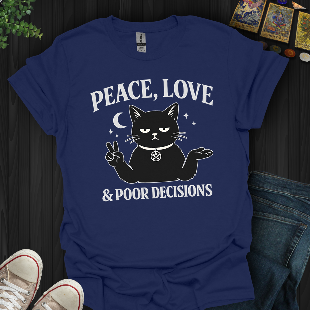 Peace,Love And Poor Decisions- T-Shirt