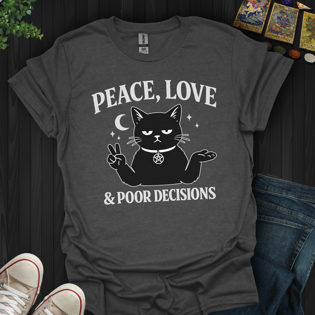 Peace,Love And Poor Decisions- T-Shirt