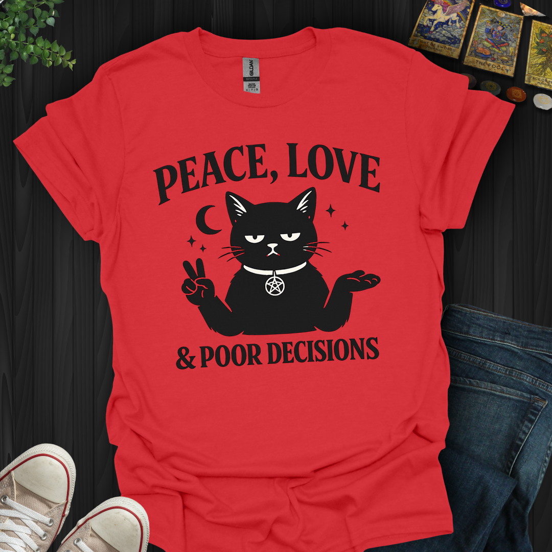 Peace,Love And Poor Decisions- T-Shirt