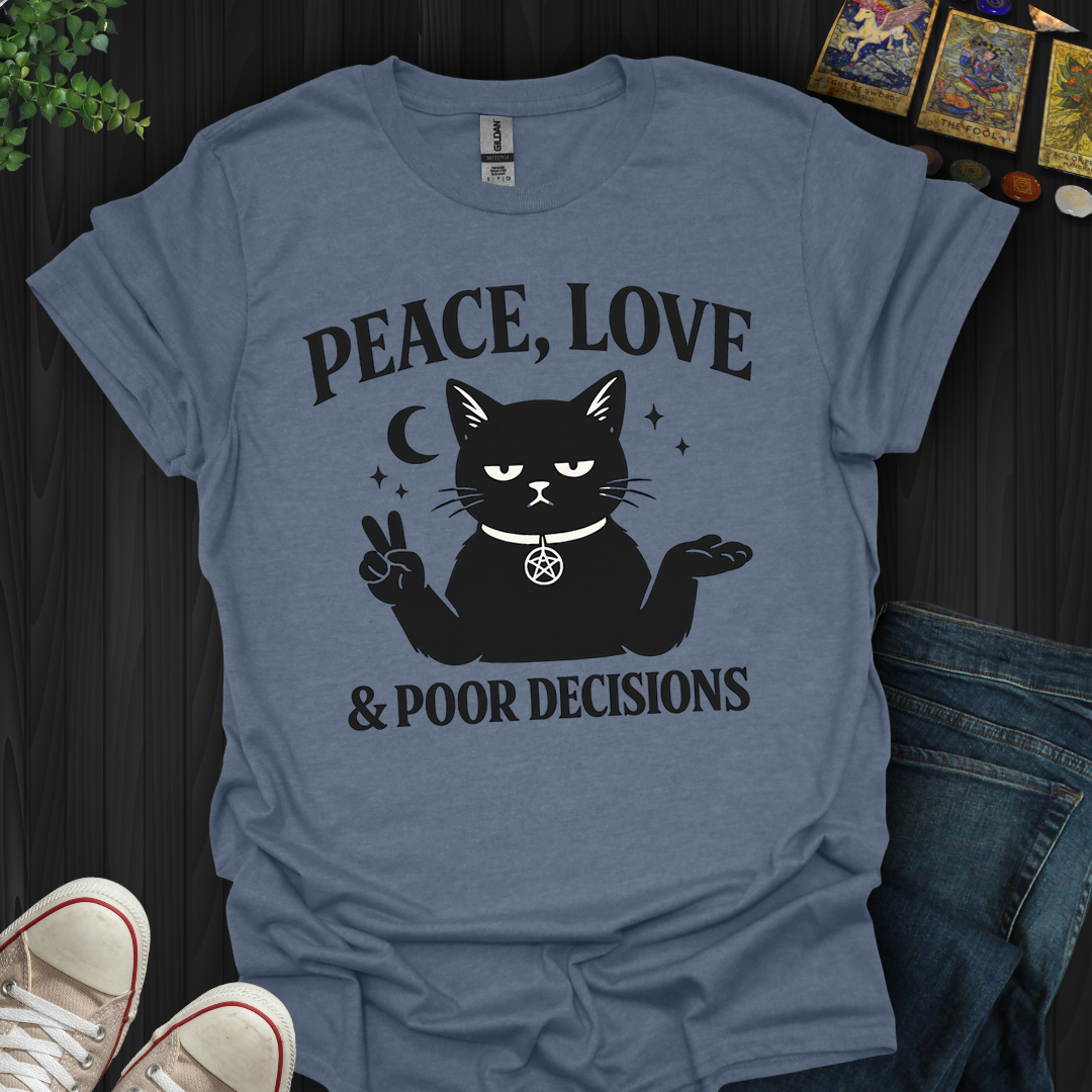 Peace,Love And Poor Decisions- T-Shirt