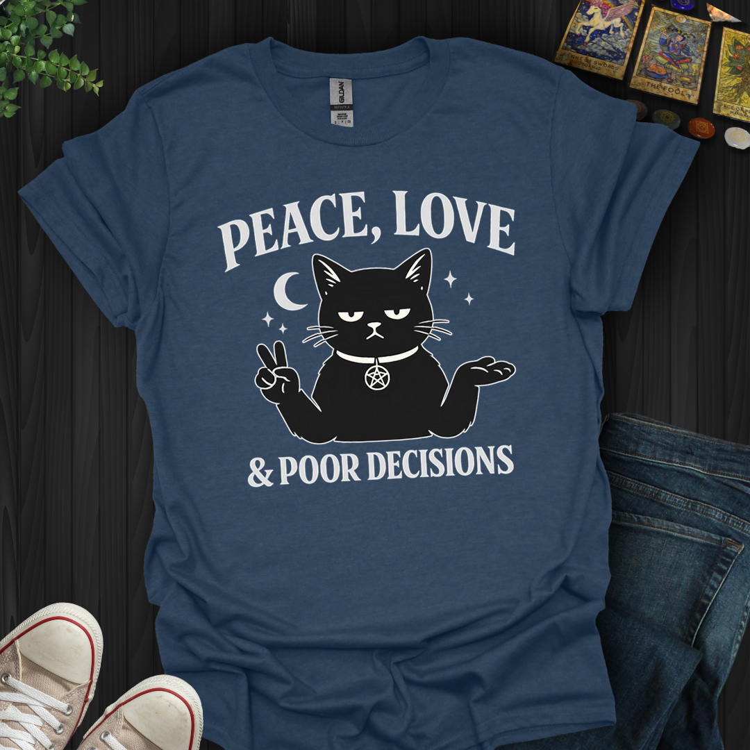 Peace,Love And Poor Decisions- T-Shirt