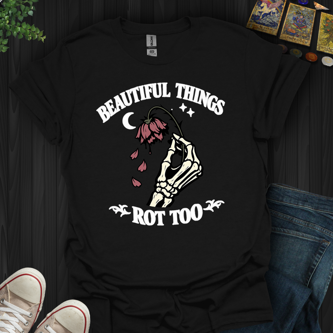 Beautiful Things Rot Too- T-Shirt