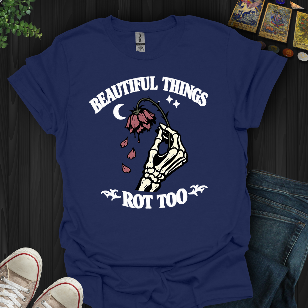 Beautiful Things Rot Too- T-Shirt