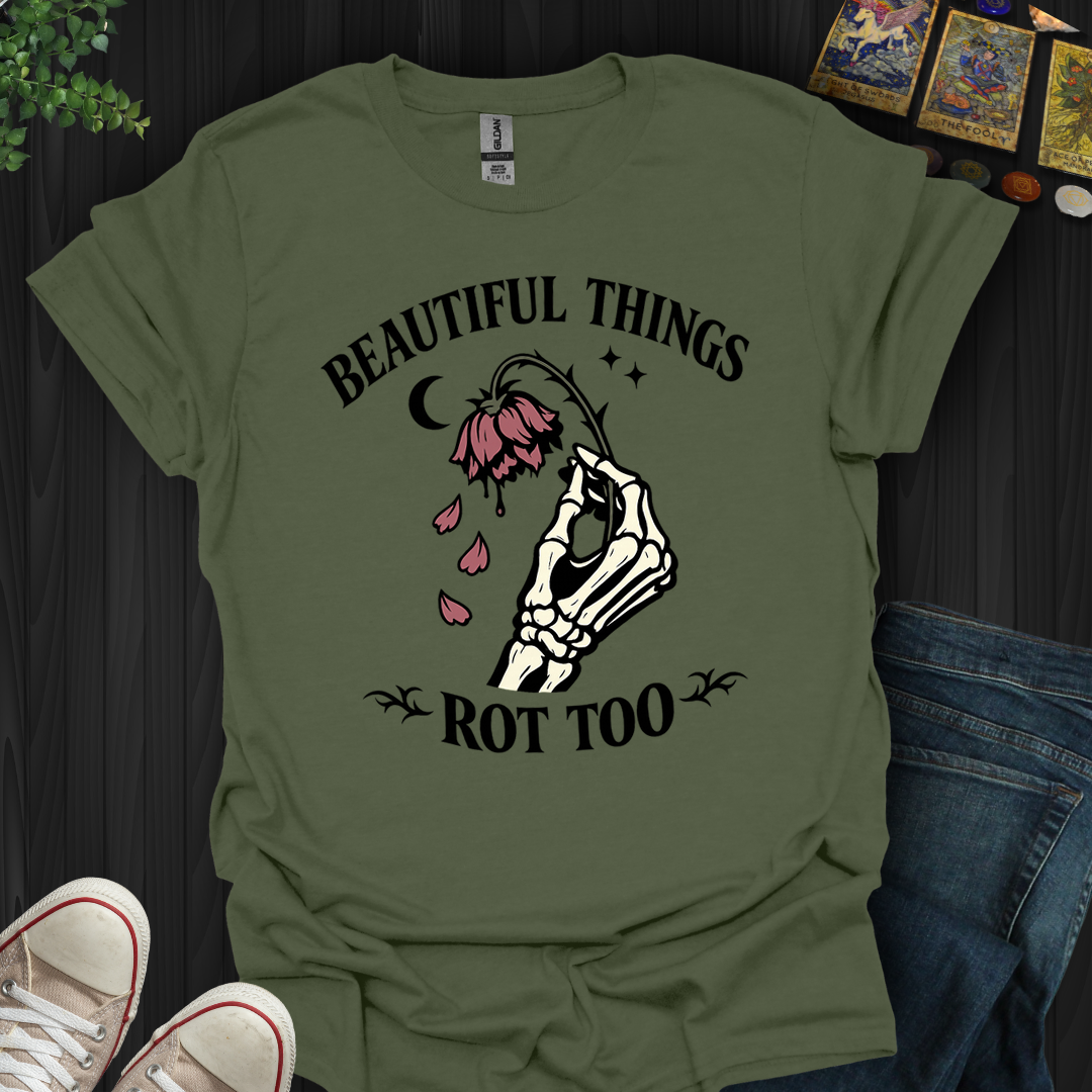 Beautiful Things Rot Too- T-Shirt