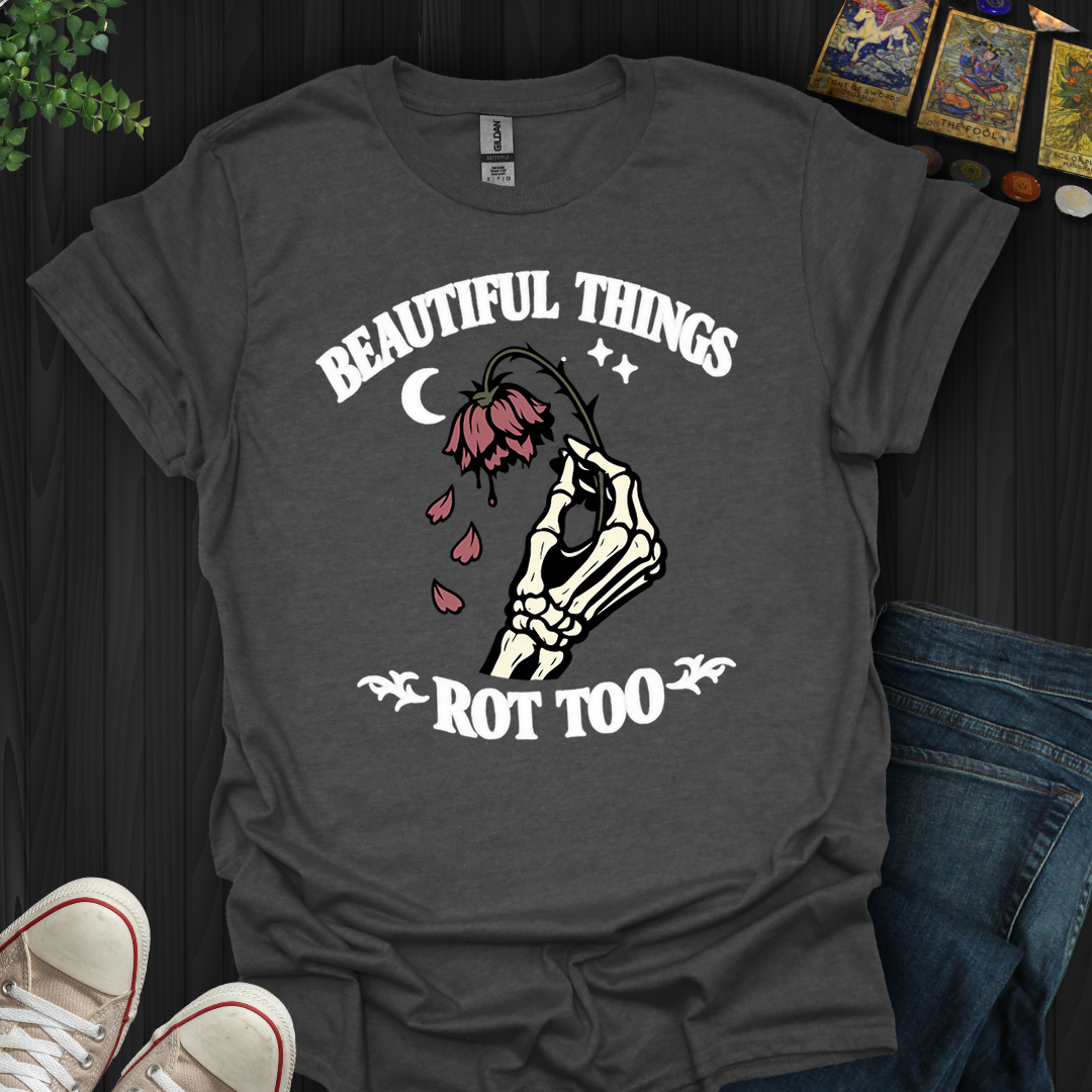 Beautiful Things Rot Too- T-Shirt