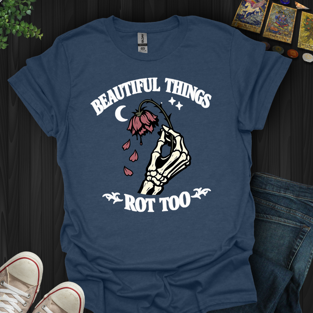 Beautiful Things Rot Too- T-Shirt