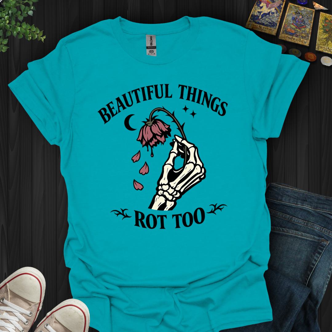 Beautiful Things Rot Too- T-Shirt