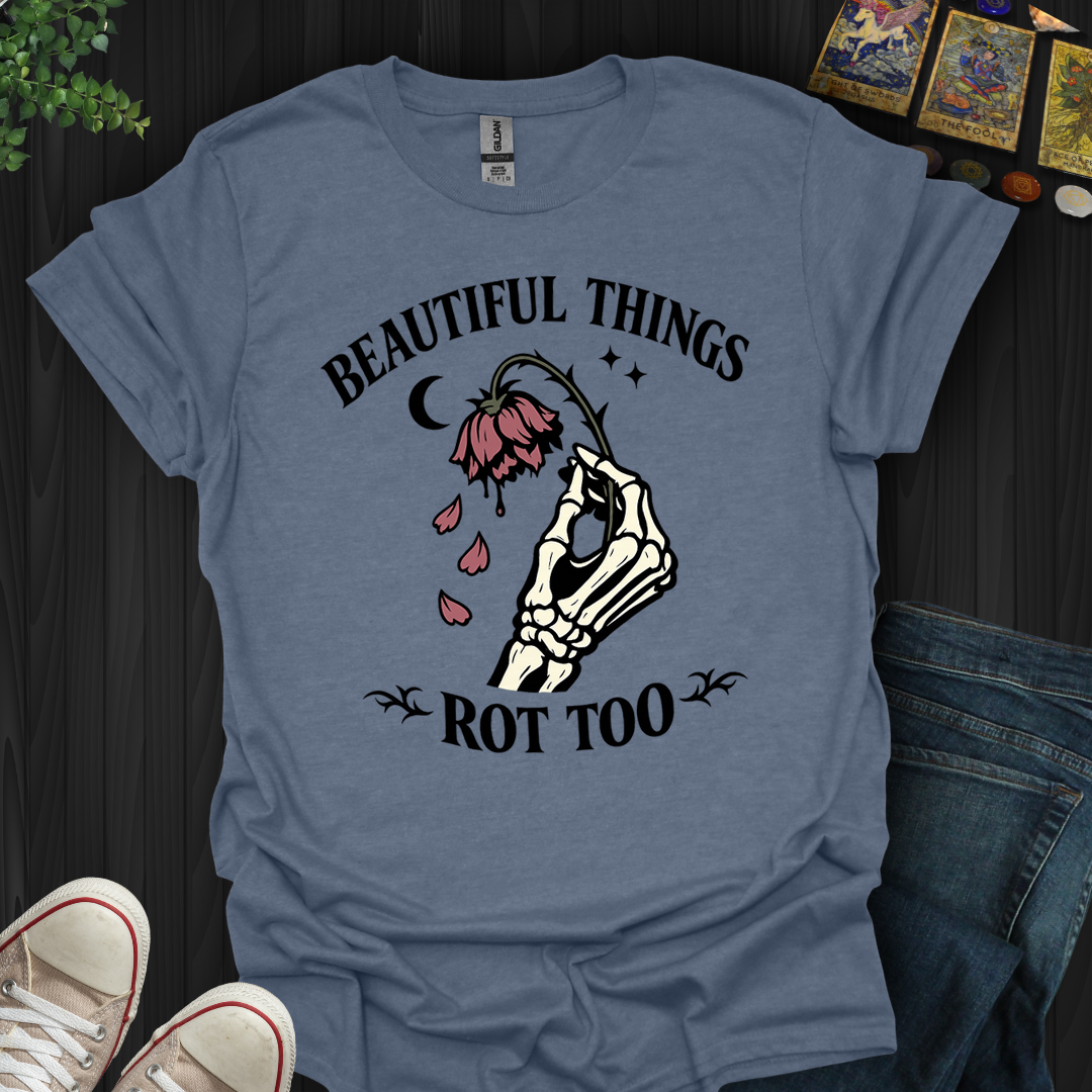 Beautiful Things Rot Too- T-Shirt