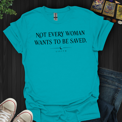 Not Every Woman Wants To Be Saved- T-Shirt