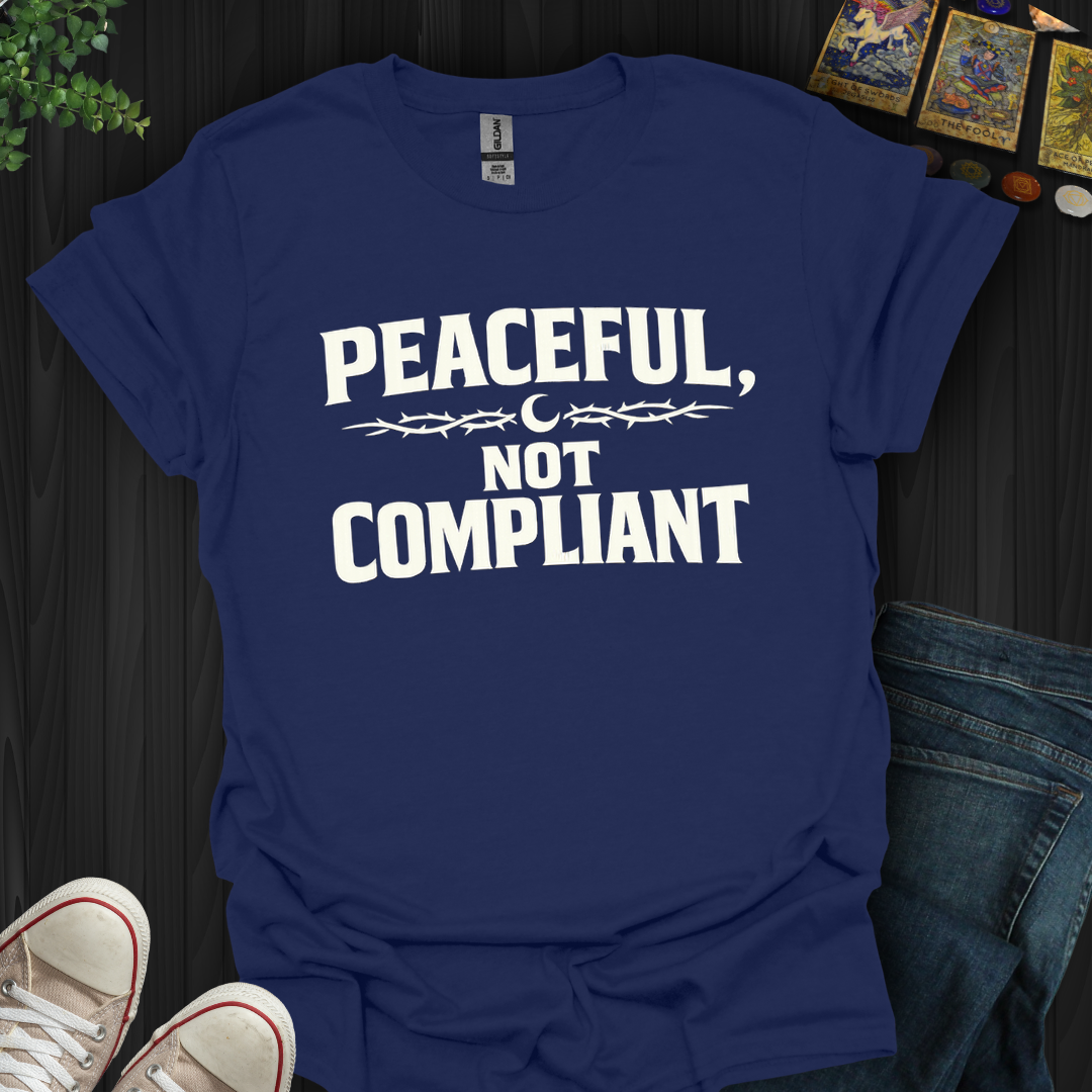 Peaceful Not Compliant- T-Shirt
