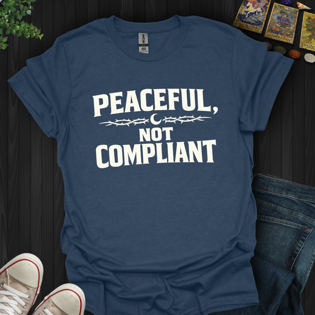 Peaceful Not Compliant- T-Shirt