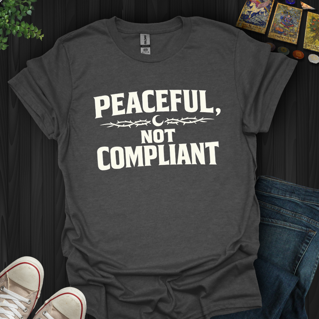 Peaceful Not Compliant- T-Shirt