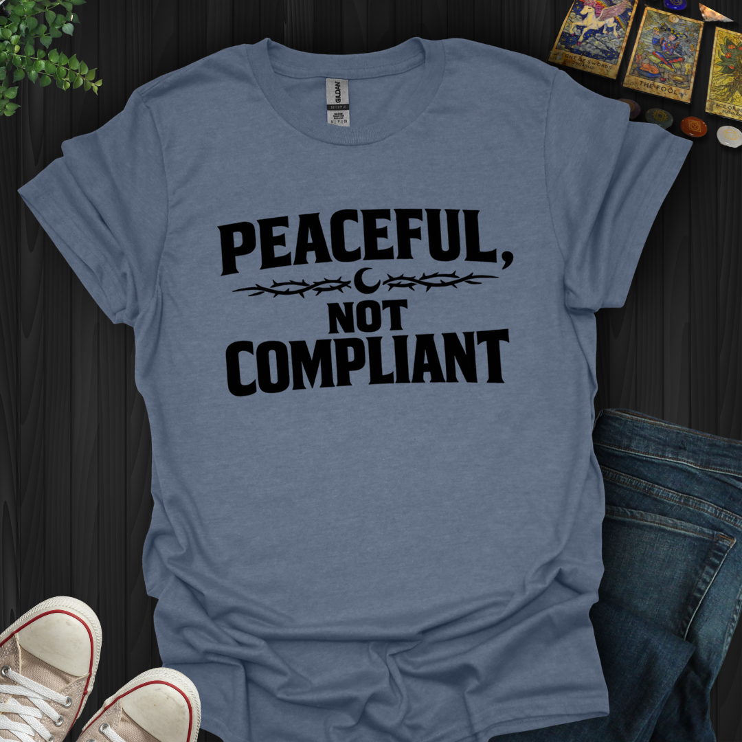 Peaceful Not Compliant- T-Shirt