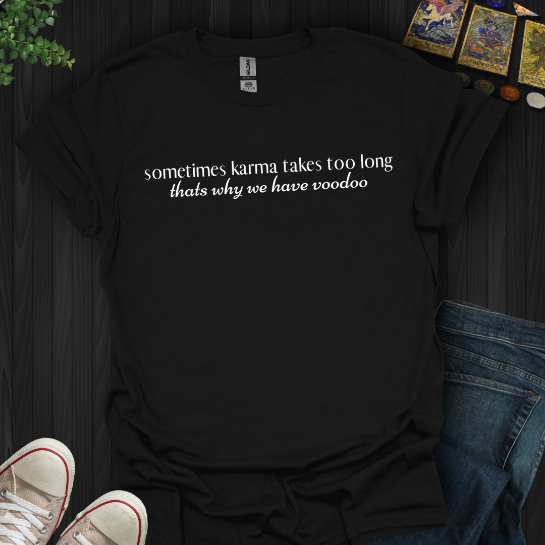 Sometimes Karma Takes Too Long- T-Shirt