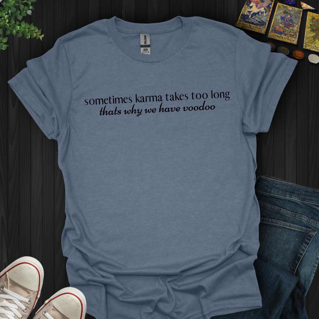 Sometimes Karma Takes Too Long- T-Shirt