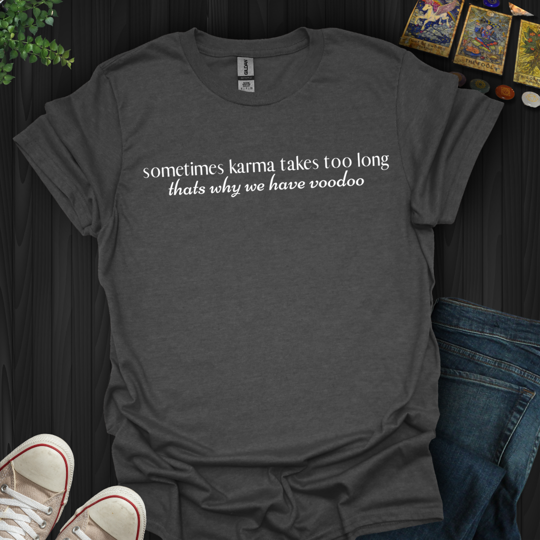 Sometimes Karma Takes Too Long- T-Shirt
