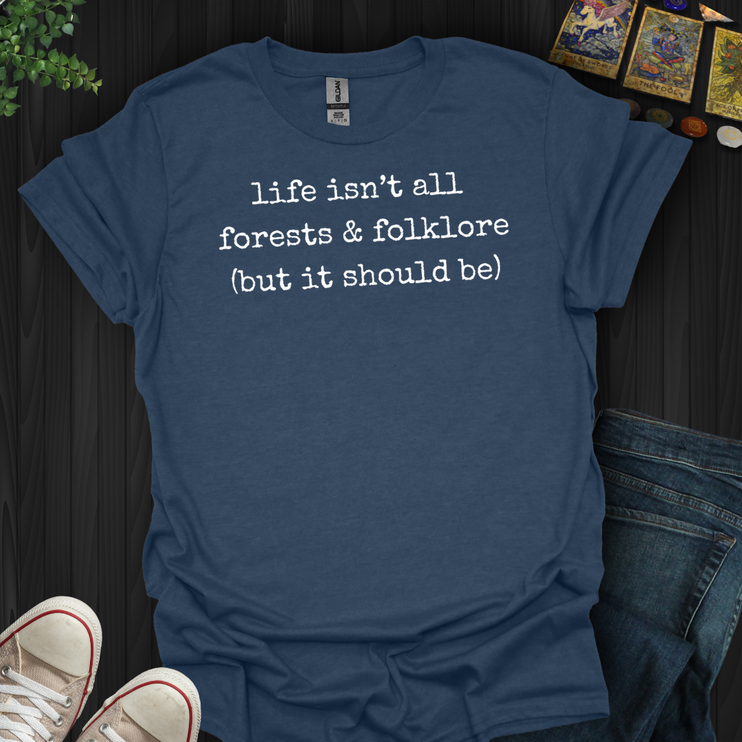 Life Isn't All Forests And Folklore- T-Shirt
