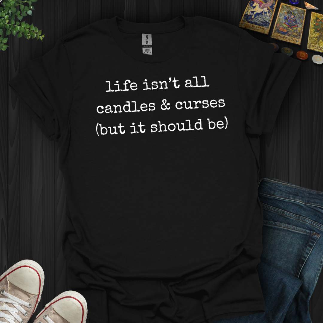 Life Isn't All Candles And Curses- T-Shirt