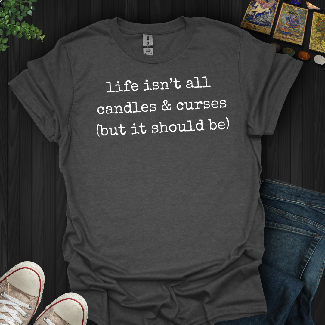 Life Isn't All Candles And Curses- T-Shirt