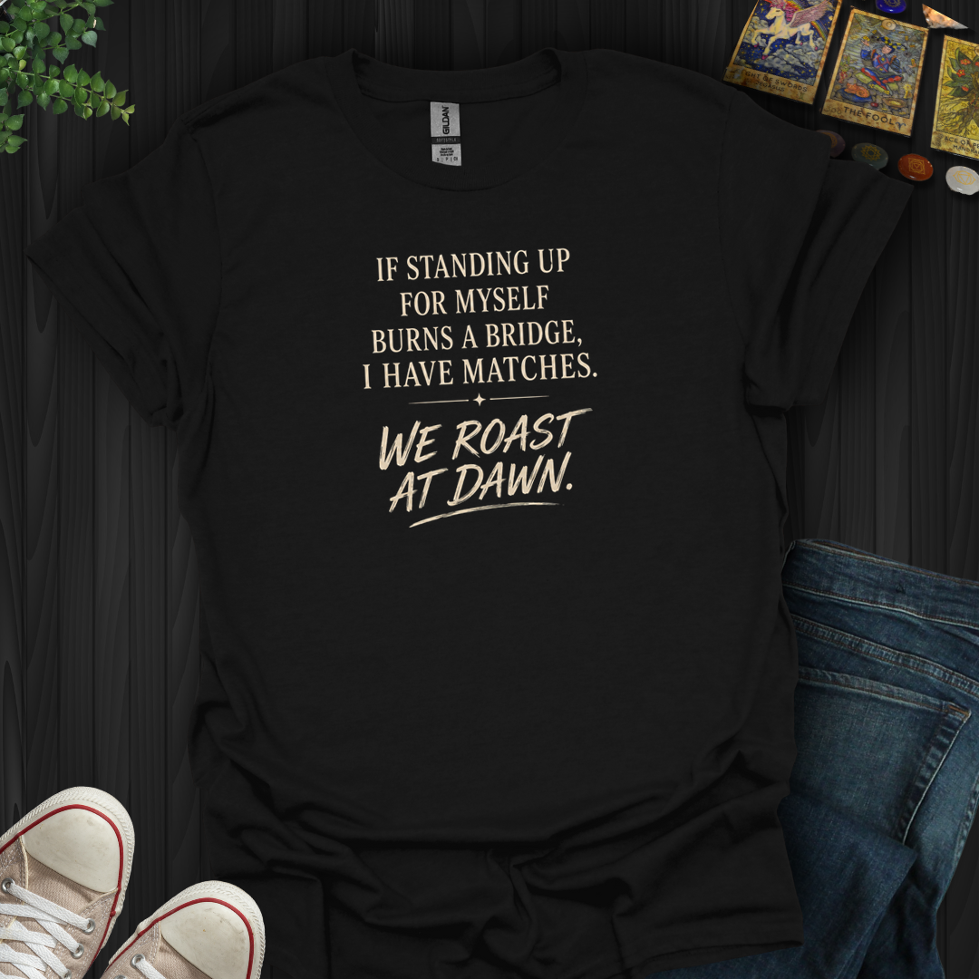 We Roast At Dawn- T-Shirt