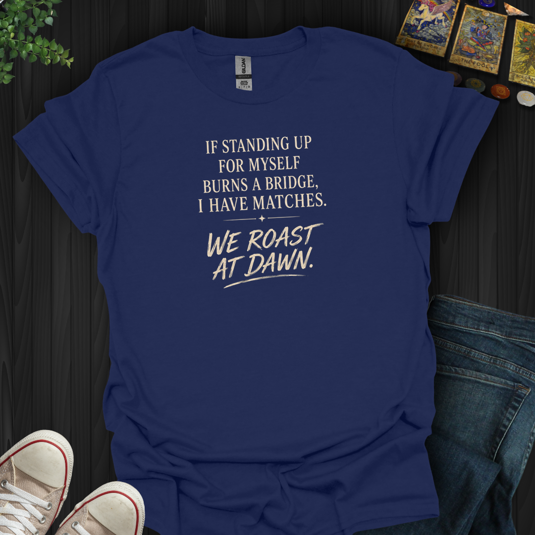 We Roast At Dawn- T-Shirt