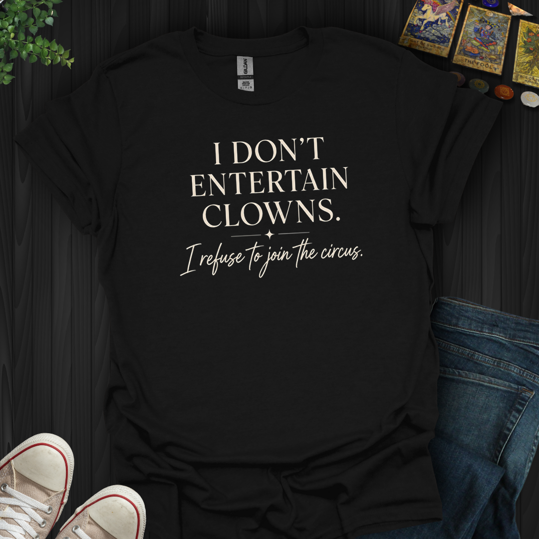 Refuse To Join The Circus- T-Shirt