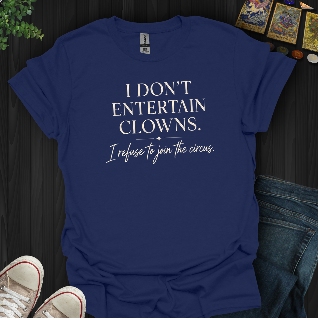 Refuse To Join The Circus- T-Shirt