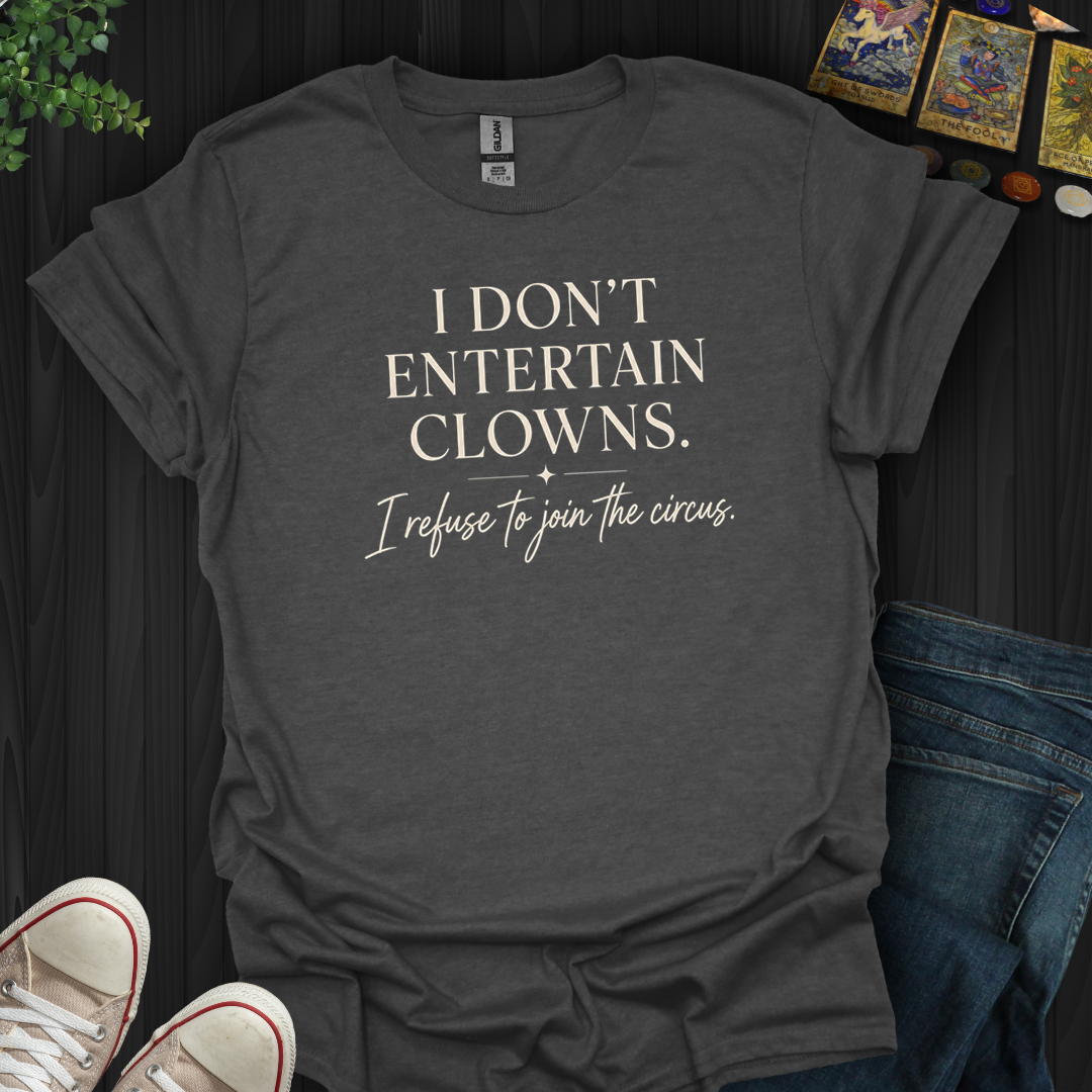 Refuse To Join The Circus- T-Shirt