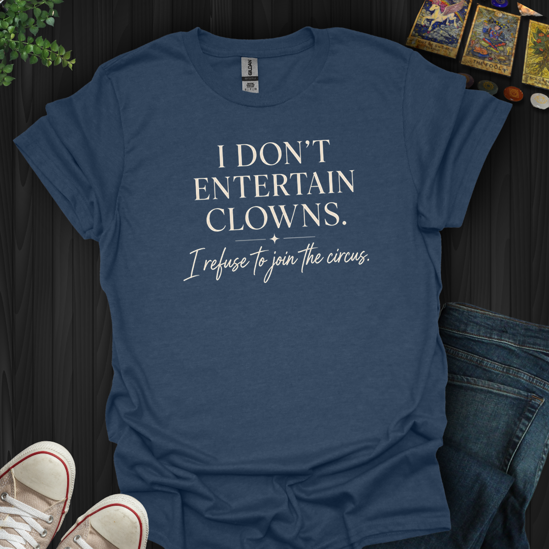 Refuse To Join The Circus- T-Shirt