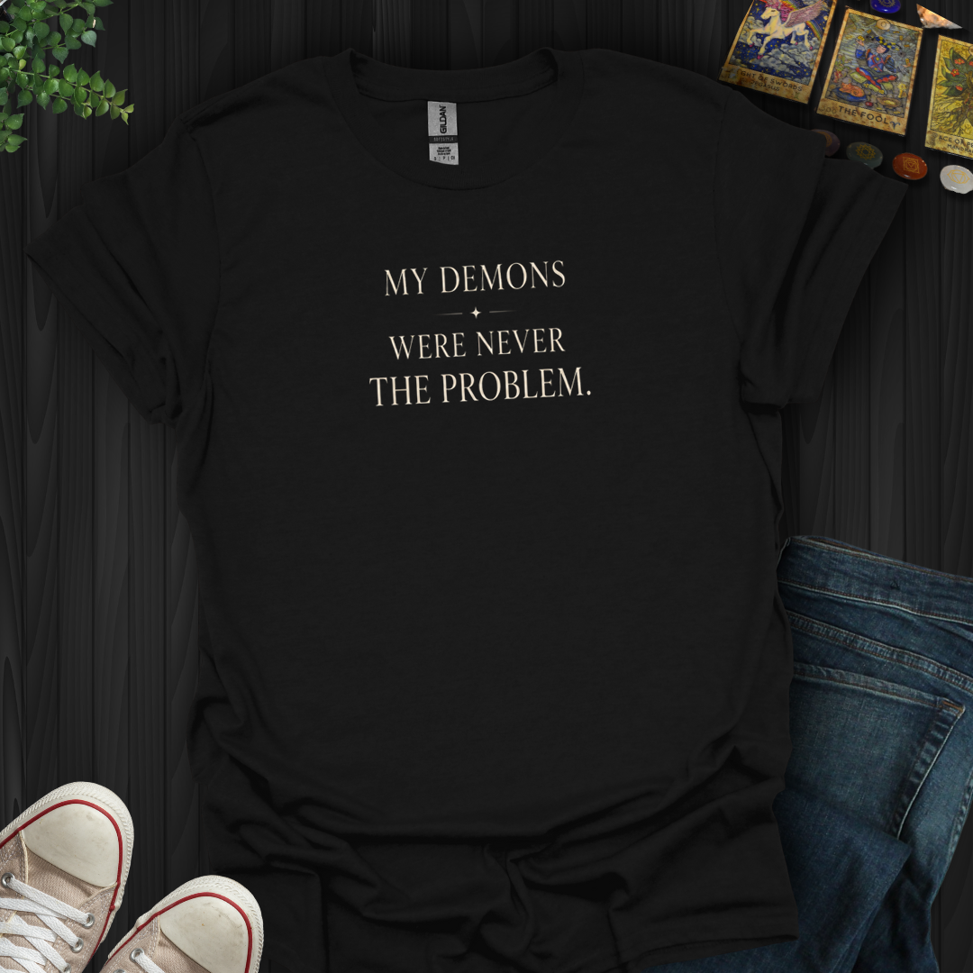 My Demons Were Never The Problem- T-Shirt