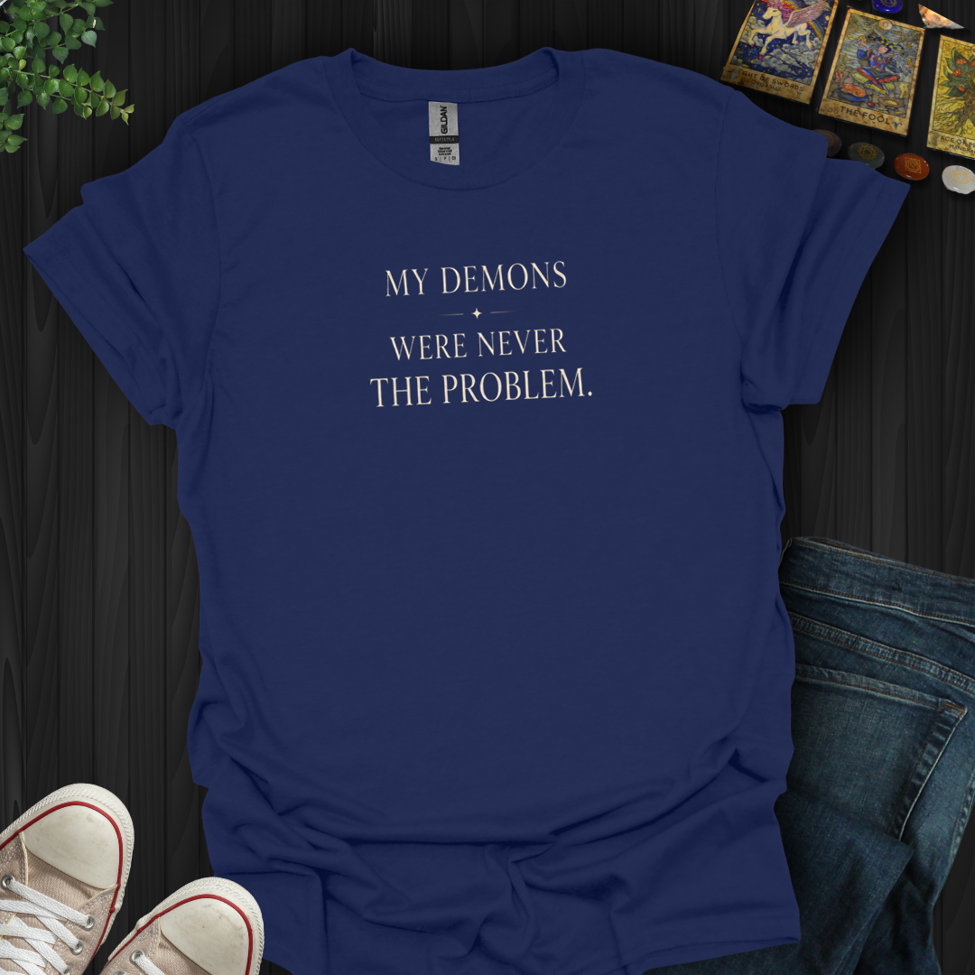 My Demons Were Never The Problem- T-Shirt
